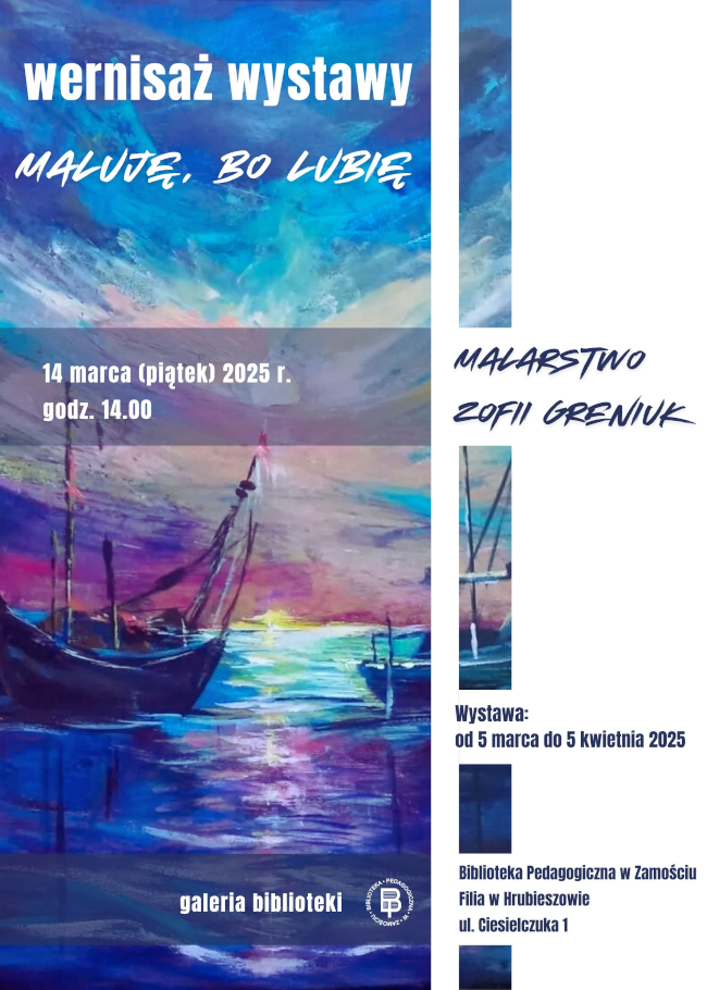 W górnej części plakatu i napis: Wernisaż wystawy oraz tytuł Maluję bo lubię. W środkowej części plakatu napis: 14 marca (piątek) 2025 r. godz 14.00. Obok napis: Malarstwo Zofii Greniuk. Poniżej napis: Wystawa od 5 marca do 5 kwietnia. W dolnej środkowej części plakatu umieszczono napis: W górnej części plakatu logo i napis galeria biblioteki oraz Biblioteka Pedagogiczna w Zamościu,  ul. Ciesielczuka 1